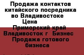 Продажа контактов китайского посредника во Владивостоке. › Цена ­ 1 500 - Приморский край, Владивосток г. Бизнес » Продажа готового бизнеса   